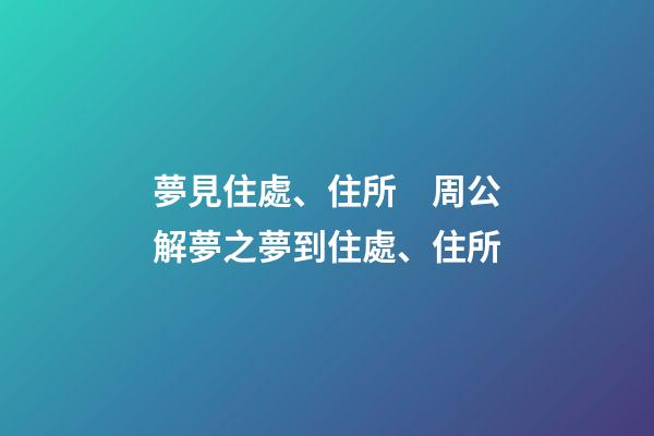 夢見住處、住所　周公解夢之夢到住處、住所